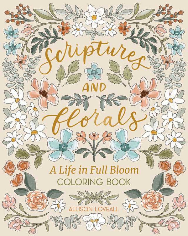 Scriptures and Florals: Life In Full Bloom by Allison  Loveall